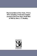 The Great Riots of New York, 1712 to 1873, including A Full and Complete Account of the Four Days' Draft Riot of 1863 by Hon. J. T. Headley.