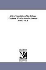 A New Translation of the Hebrew Prophets, with an Introduction and Notes. Vol. 1