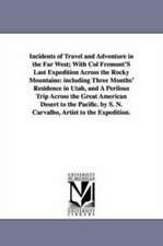 Incidents of Travel and Adventure in the Far West; With Col Fremont'S Last Expedition Across the Rocky Mountains: including Three Months' Residence in Utah, and A Perilous Trip Across the Great American Desert to the Pacific. by S. N. Carvalho, Artist to