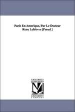 Paris En Amerique, Par Le Docteur Rene Lefebvre [Pseud.]