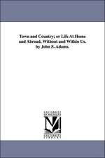 Town and Country; or Life At Home and Abroad, Without and Within Us. by John S. Adams.