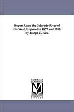 Report Upon the Colorado River of the West, Explored in 1857 and 1858 by Joseph C. Ives.