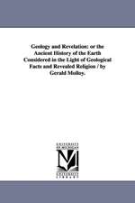 Geology and Revelation: or the Ancient History of the Earth Considered in the Light of Geological Facts and Revealed Religion / by Gerald Molloy.