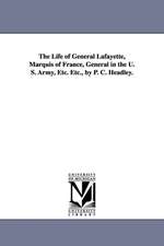 The Life of General Lafayette, Marquis of France, General in the U. S. Army, Etc. Etc., by P. C. Headley.