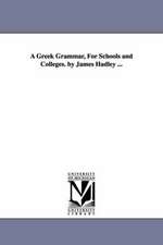 A Greek Grammar, for Schools and Colleges. by James Hadley ...