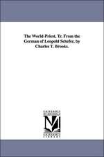 The World-Priest. Tr. From the German of Leopold Schefer, by Charles T. Brooks.