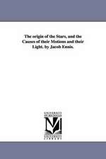 The Origin of the Stars, and the Causes of Their Motions and Their Light. by Jacob Ennis.