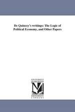 de Quincey's Writings: The Logic of Political Economy, and Other Papers