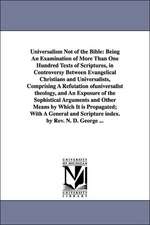 Universalism Not of the Bible, Being An Examination of More Than One Hundred Texts of Scriptures, in Controversy Between Evangelical Christians and Universalists, Comprising A Refutation of universalist theology, and An Exposure of the Sophistical Argumen