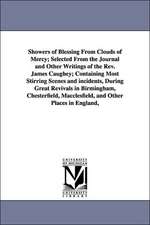 Showers of Blessing From Clouds of Mercy; Selected From the Journal and Other Writings of the Rev. James Caughey; Containing Most Stirring Scenes and incidents, During Great Revivals in Birmingham, Chesterfield, Macclesfield, and Other Places in England,