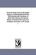 From the Stage Coach to the Pulpit, Being An Autobiographical Sketch, With incidents and Anecdotes, of Elder H.K. Stimson, the Veteran Pioneer of Western New York, Now of Kansas. Ed. by Rev. T.W. Greene ...