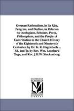 German Rationalism, in Its Rise, Progress, and Decline, in Relation to Theologians, Scholars, Poets, Philosophers, and the People: A Contribution to T