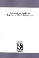 Parthenia; Or, the Last Days of Paganism. by Eliza Buckminster Lee.