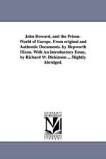 John Howard, and the Prison-World of Europe. from Original and Authentic Documents. by Hepworth Dixon. with an Introductory Essay, by Richard W. Dicki