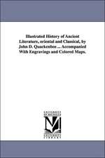 Illustrated History of Ancient Literature, oriental and Classical, by John D. Quackenbos ... Accompanied With Engravings and Colored Maps.