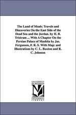 The Land of Moab; Travels and Discoveries on the East Side of the Dead Sea and the Jordan. by H. B. Tristram ... with a Chapter on the Persian Palace