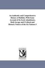 An Authentic and Comprehensive History of Buffalo, with Some Account of Its Early Inhabitants, Both Savage and Civilized and Historic Notices of the