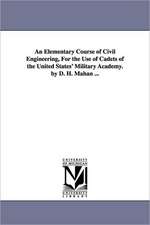 An Elementary Course of Civil Engineering, for the Use of Cadets of the United States' Military Academy. by D. H. Mahan ...