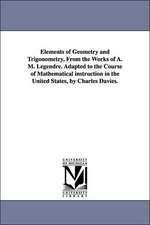 Elements of Geometry and Trigonometry, from the Works of A. M. Legendre. Adapted to the Course of Mathematical Instruction in the United States, by Ch