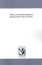 History of the Reformation in Europe in the Time of Calvin.