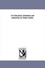 Art Education, Scholastic and industrial. by Walter Smith.