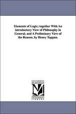 Elements of Logic; Together with an Introductory View of Philosophy in General, and a Preliminary View of the Reason. by Henry Tappan.