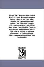 Eighty Years' Progress of the United States: A Family Record of American industry, Energy and Enterprise; Showing the Various Channels of industry and Education Through Which the People of the United States Have Arisen From A British Colony to their Prese