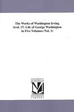 The Works of Washington Irving Avol. 17: Life of George Washington in Five Volumes (Vol. 1)