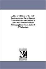 A List of Editions of the Holy Scriptures, and Parts Thereof, Printed in America Previous to 1860: With Introduction and Bibliographical Notes. by E