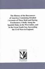 The History of the Buccaneers of America; Containing Detailed Accounts of Those Bold and Daring Freebooters; Chiefly Along the Spanish Main, in the We