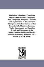 The indian Miscellany; Containing Papers On the History, Antiquities, Arts, Languages, Religions, Traditions and Superstitions of the American Aborigines; With Descriptions of their Domestic Life, Manners, Customs, Traits, Amusements and Exploits; Travels