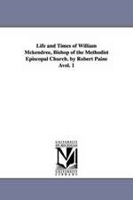 Life and Times of William McKendree, Bishop of the Methodist Episcopal Church. by Robert Paine Avol. 1