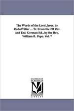 The Words of the Lord Jesus. by Rudolf Stier ... Tr. from the 2D REV. and Enl. German Ed., by the REV. William B. Pope. Vol. 7