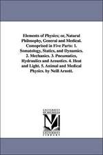 Elements of Physics; Or, Natural Philosophy, General and Medical. Comoprised in Five Parts