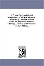 A Critical Greek and English Concordance of the New Testament. Prepared by Charles F. Hudson Under the Direction of Horace L. Hastings ... Revised a