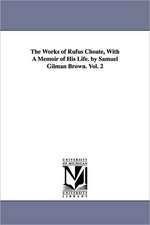 The Works of Rufus Choate, With A Memoir of His Life. by Samuel Gilman Brown. Vol. 2