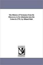 The History of Vermont, From Its Discovery to Its Admission into the Union in 1791. by Hiland Hall.