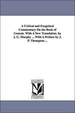 A Critical and Exegetical Commentary on the Book of Genesis. with a New Translation. by J. G. Murphy ... with a Preface by J. P. Thompson ...