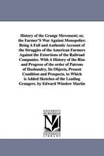 History of the Grange Movement; Or, the Farmer's War Against Monopolies: Being a Full and Authentic Account of the Struggles of the American Farmers A