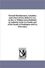 Personal Reminiscences, Anecdotes, and Letters of Gen. Robert E. Lee. by REV. J. William Jones.(Published by Authority of the Lee Family, and of the F