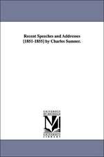 Recent Speeches and Addresses [1851-1855] by Charles Sumner.