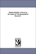 Miriam Monfort: A Novel. by the Author of the Household of Bouverie.