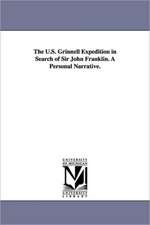 The U.S. Grinnell Expedition in Search of Sir John Franklin. a Personal Narrative.: Embracing an Authoritative Account of Farmers' Clubs, Granges,