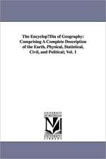 The Encyclopudia of Geography: Comprising a Complete Description of the Earth, Physical, Statistical, Civil, and Political; Vol. 1