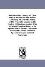 The Marvellous Country, Or, Three Years in Arizona and New Mexico. Containing an Authentic History of This Wonderful Country and Its Ancient Civilizat