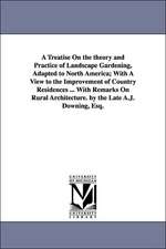 A Treatise on the Theory and Practice of Landscape Gardening, Adapted to North America; With a View to the Improvement of Country Residences ... wit