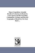 Thayer Expedition. Scientific Results of a Journey in Brazil. by Louis Agassiz and His Travelling Companions. Geology and Physical Geography of Brazil