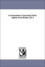 Correspondence Concerning Claims Against Great Britain, Vol. 4