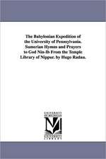 The Babylonian Expedition of the University of Pennsylvania. Sumerian Hymns and Prayers to God Nin-Ib From the Temple Library of Nippur. by Hugo Radau.