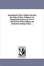 Educating by Story-Telling; Showing the Value of Story-Telling as an Educational Tool for the Use of All Workers with Children, by Katherine Dunlap CA